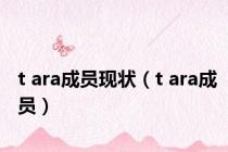 t ara成员现状（t ara成员）