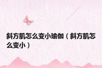 斜方肌怎么变小瑜伽（斜方肌怎么变小）