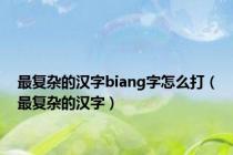 最复杂的汉字biang字怎么打（最复杂的汉字）