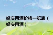 婚庆用酒价格一览表（婚庆用酒）