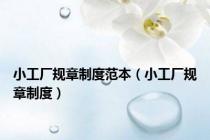 小工厂规章制度范本（小工厂规章制度）