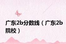 广东2b分数线（广东2b院校）