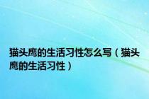 猫头鹰的生活习性怎么写（猫头鹰的生活习性）