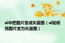 ai中把图片变成矢量图（ai如何将图片变为矢量图）