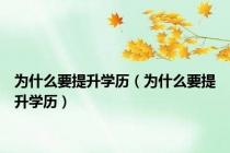 为什么要提升学历（为什么要提升学历）