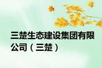 三楚生态建设集团有限公司（三楚）