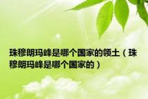 珠穆朗玛峰是哪个国家的领土（珠穆朗玛峰是哪个国家的）