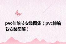 pvc伸缩节安装图集（pvc伸缩节安装图解）