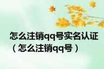 怎么注销qq号实名认证（怎么注销qq号）
