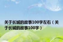 关于长城的故事100字左右（关于长城的故事100字）