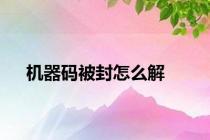 机器码被封怎么解