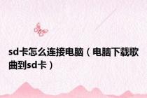 sd卡怎么连接电脑（电脑下载歌曲到sd卡）