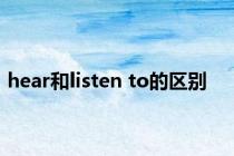 hear和listen to的区别