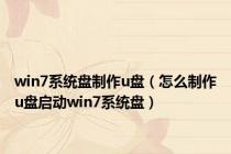 win7系统盘制作u盘（怎么制作u盘启动win7系统盘）