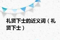 礼贤下士的近义词（礼贤下士）