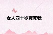 女人四十岁爽死我