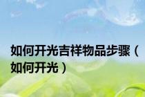 如何开光吉祥物品步骤（如何开光）
