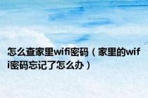 怎么查家里wifi密码（家里的wifi密码忘记了怎么办）