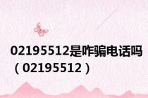 02195512是咋骗电话吗（02195512）