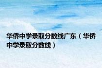 华侨中学录取分数线广东（华侨中学录取分数线）