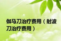 伽马刀治疗费用（射波刀治疗费用）