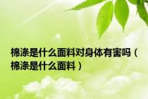 棉涤是什么面料对身体有害吗（棉涤是什么面料）