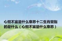 心照不宣是什么意思十二生肖里指的是什么（心照不宣是什么意思）