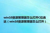win10资源管理器怎么打开C位直达（win10资源管理器怎么打开）