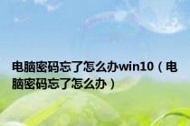 电脑密码忘了怎么办win10（电脑密码忘了怎么办）