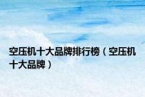 空压机十大品牌排行榜（空压机十大品牌）