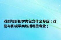 戏剧与影视学类包含什么专业（戏剧与影视学类包括哪些专业）