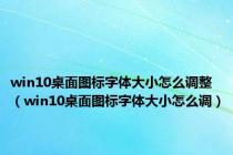 win10桌面图标字体大小怎么调整（win10桌面图标字体大小怎么调）