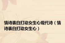情诗表白打动女生心现代诗（情诗表白打动女生心）
