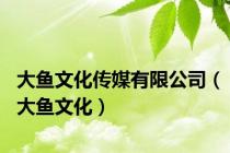 大鱼文化传媒有限公司（大鱼文化）
