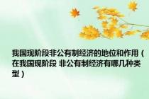 我国现阶段非公有制经济的地位和作用（在我国现阶段 非公有制经济有哪几种类型）