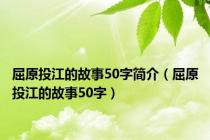 屈原投江的故事50字简介（屈原投江的故事50字）