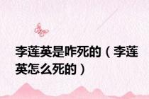 李莲英是咋死的（李莲英怎么死的）