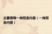 主要领导一岗双责内容（一岗双责内容）