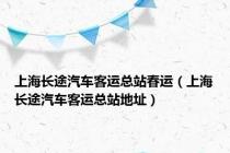 上海长途汽车客运总站春运（上海长途汽车客运总站地址）