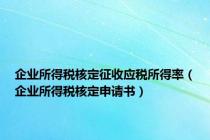 企业所得税核定征收应税所得率（企业所得税核定申请书）