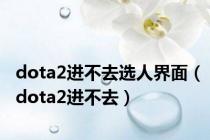 dota2进不去选人界面（dota2进不去）