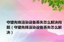 守望先锋渲染设备丢失怎么解决问题（守望先锋渲染设备丢失怎么解决）