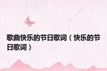 歌曲快乐的节日歌词（快乐的节日歌词）