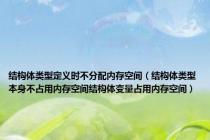 结构体类型定义时不分配内存空间（结构体类型本身不占用内存空间结构体变量占用内存空间）