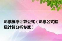 彩票概率计算公式（彩票公式超级计算分析专家）