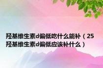 羟基维生素d偏低吃什么能补（25 羟基维生素d偏低应该补什么）
