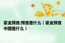 霍金预言:预言是什么（霍金预言中国是什么）