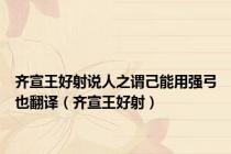 齐宣王好射说人之谓己能用强弓也翻译（齐宣王好射）