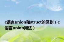 c语言union和struct的区别（c语言union用法）