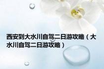 西安到大水川自驾二日游攻略（大水川自驾二日游攻略）
